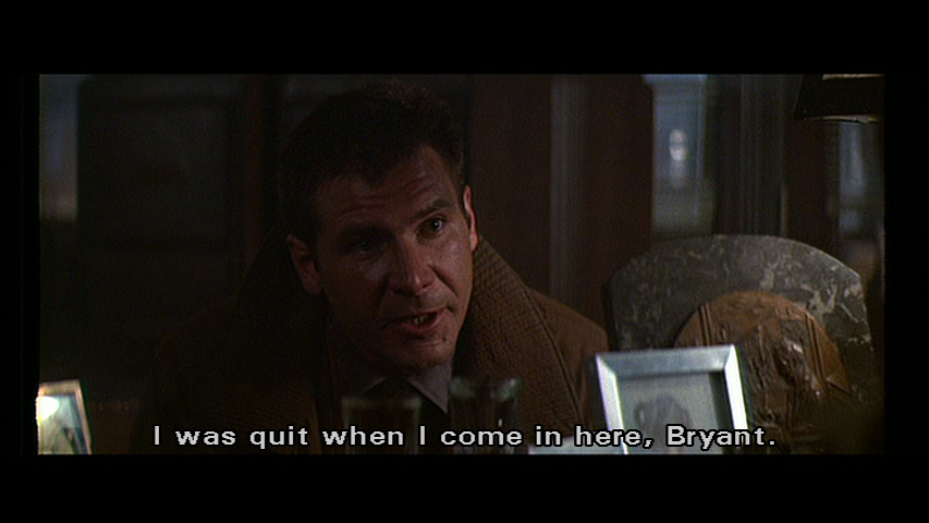 Deckard: I was quit when I come in here, Bryant. I'm twice as quit now.