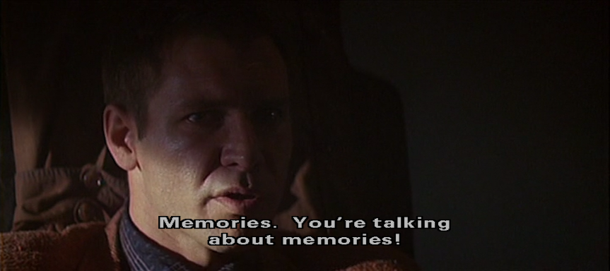 Deckard: Memories. You're talking about memories!